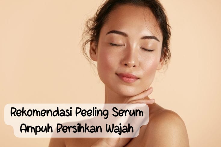 6 Rekomendasi Peeling Serum, Skincare Kemasan Mini yang Ampuh Membersihkan Wajah Secara Mendalam 