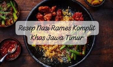 Resep Nasi Rames Komplit Khas Jawa Timur yang Menggugah Selera, Santapan Nikmat untuk Buka Puasa