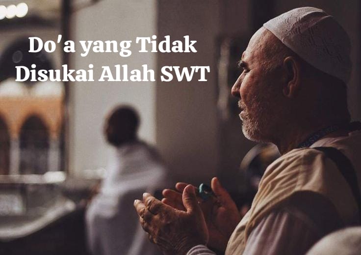 6 Do’a yang Tidak Disukai Oleh Allah SWT, Hati-hati Bukannya Diijabah Tapi Bikin Tambah Mudharat dan Murka