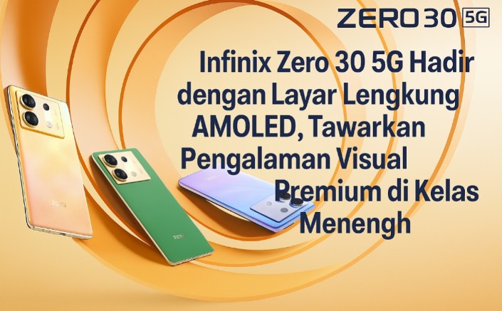 Infinix Zero 30 5G Layar Lengkung AMOLED, Tawarkan Pengalaman Visual Premium di Kelas Menengah