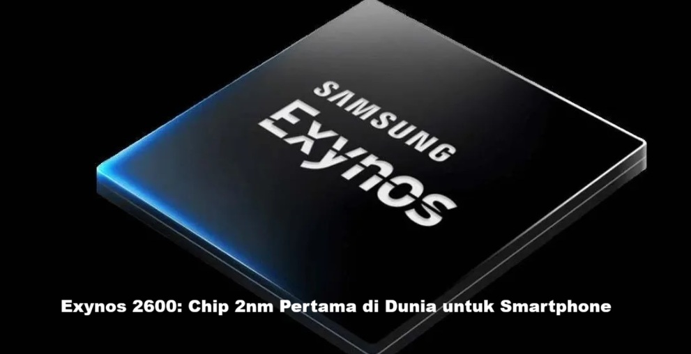 Samsung Pastikan Exynos 2600: Chip 2nm Pertama di Dunia untuk Smartphone, Ungguli Apple dan Qualcomm