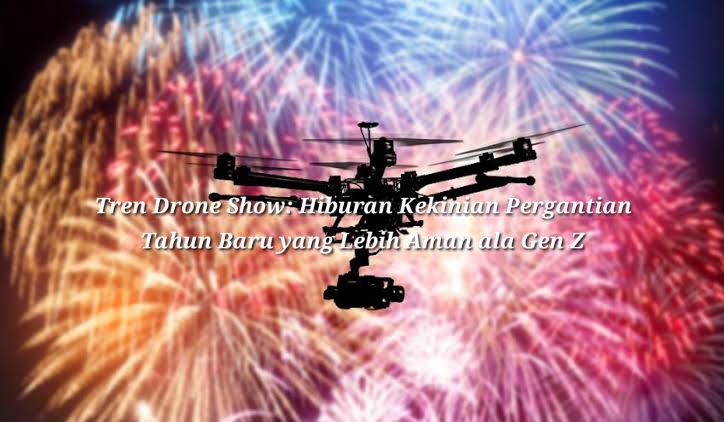 Tren Drone Show: Hiburan Kekinian Saat Malam Pergantian Tahun Baru, Lebih Memukau dengan Sejuta Keunggulan!