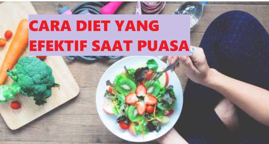 Puasa segera Tiba, Berikut Cara Diet yang Efektif Turunkan Berat Badan, Bukan Makan Sedikit Ya! 