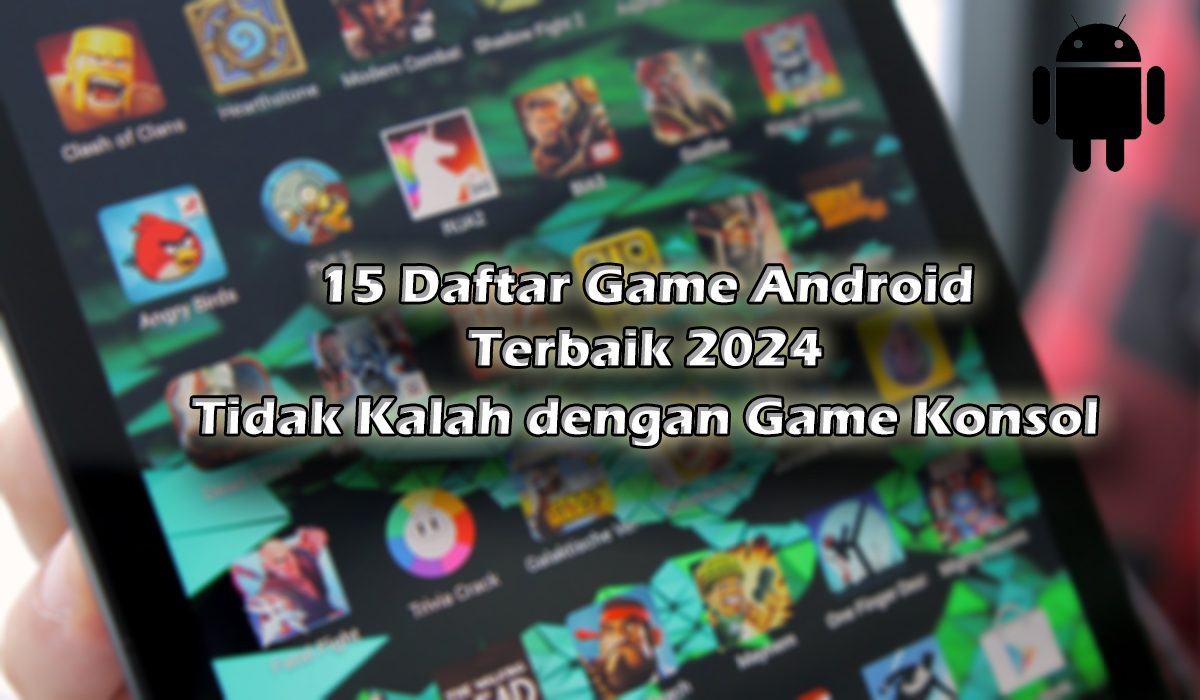 15 Daftar Game Android Terbaik 2024, Tidak Kalah dengan Game Konsol
