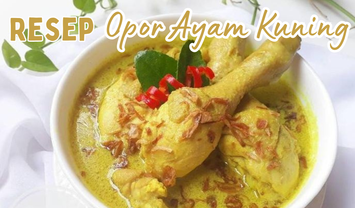 Resep Opor Ayam Kuning yang Gurih dan Menggugah Selera, Jadi Sajian Nikmat Saat Kumpul Lebaran