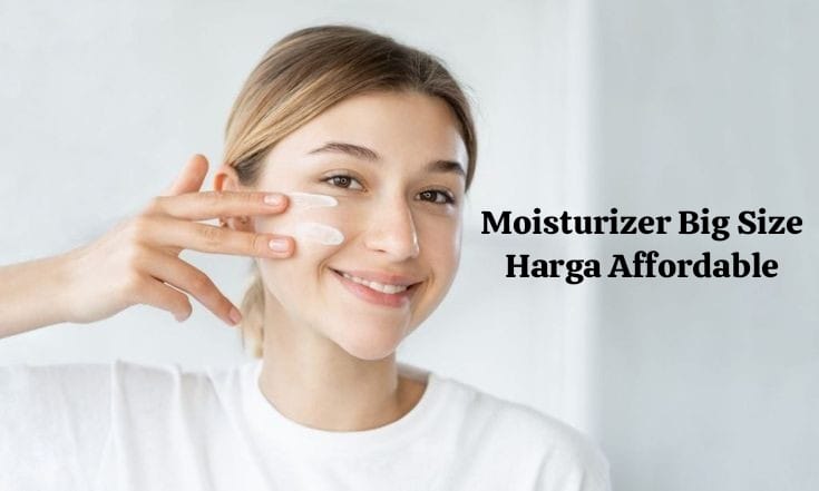 Rekomendasi Moisturizer Big Size Harga Affordable, Isinya Gak Abis-Abis yang Jaga Kantong Biar Gak Kering!