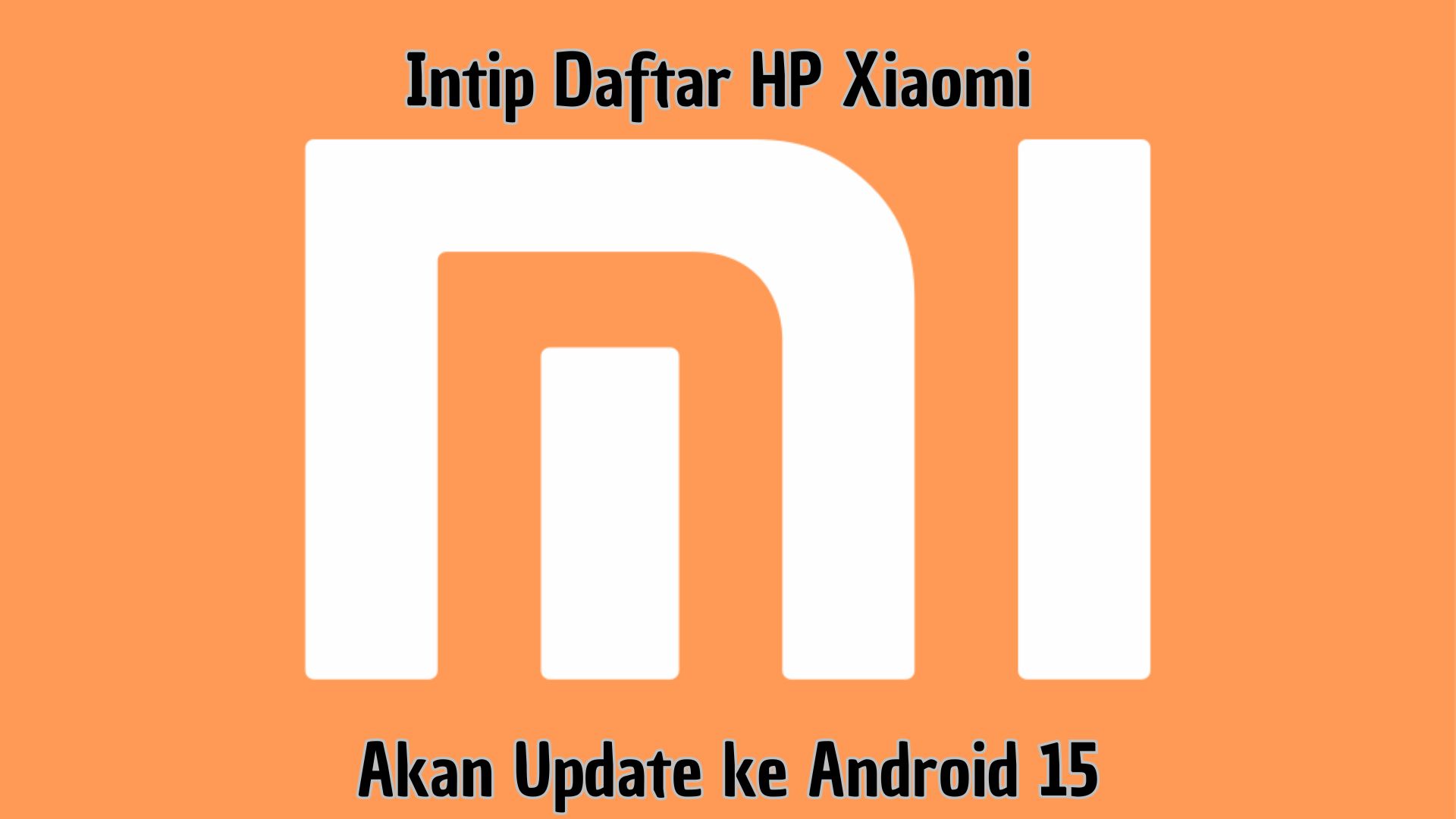 Intip Daftar HP Xiaomi Akan Update ke Android 15, Apa Saja?