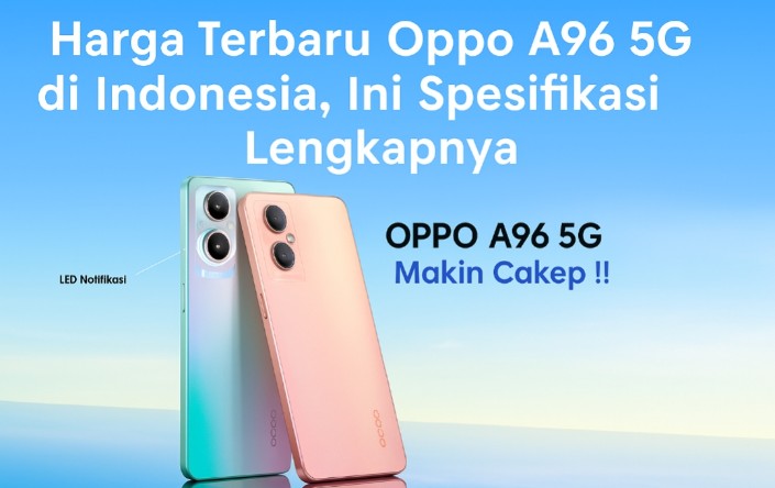 Harga Terbaru Oppo A96 5G di Indonesia, Ini Spesifikasi Lengkapnya