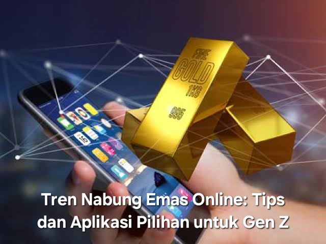 Tren Nabung Emas Online: Selengkapnya Ini Tips dan Daftar Aplikasi Pilihan untuk Gen Z