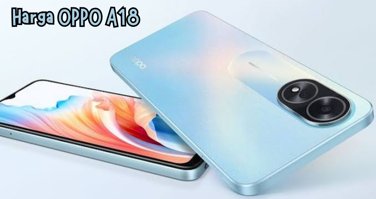 Update Harga Terbaru OPPO A18 Tahun 2024, Ponsel Pintar dengan Kombinasi Elegan dan Fitur Menarik