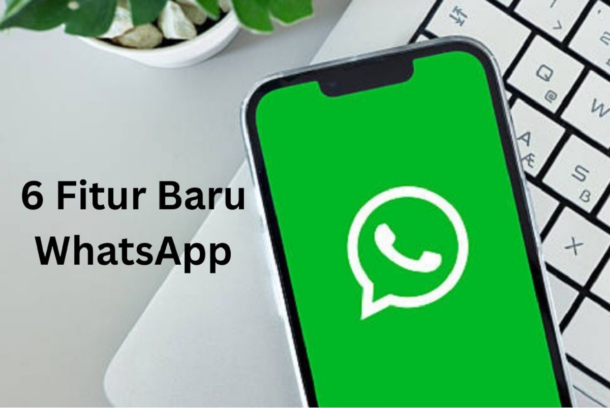 WhatsApp Hadirkan 6 Fitur Baru, Pengguna HP Android dan iPhone Wajib Tahu! 