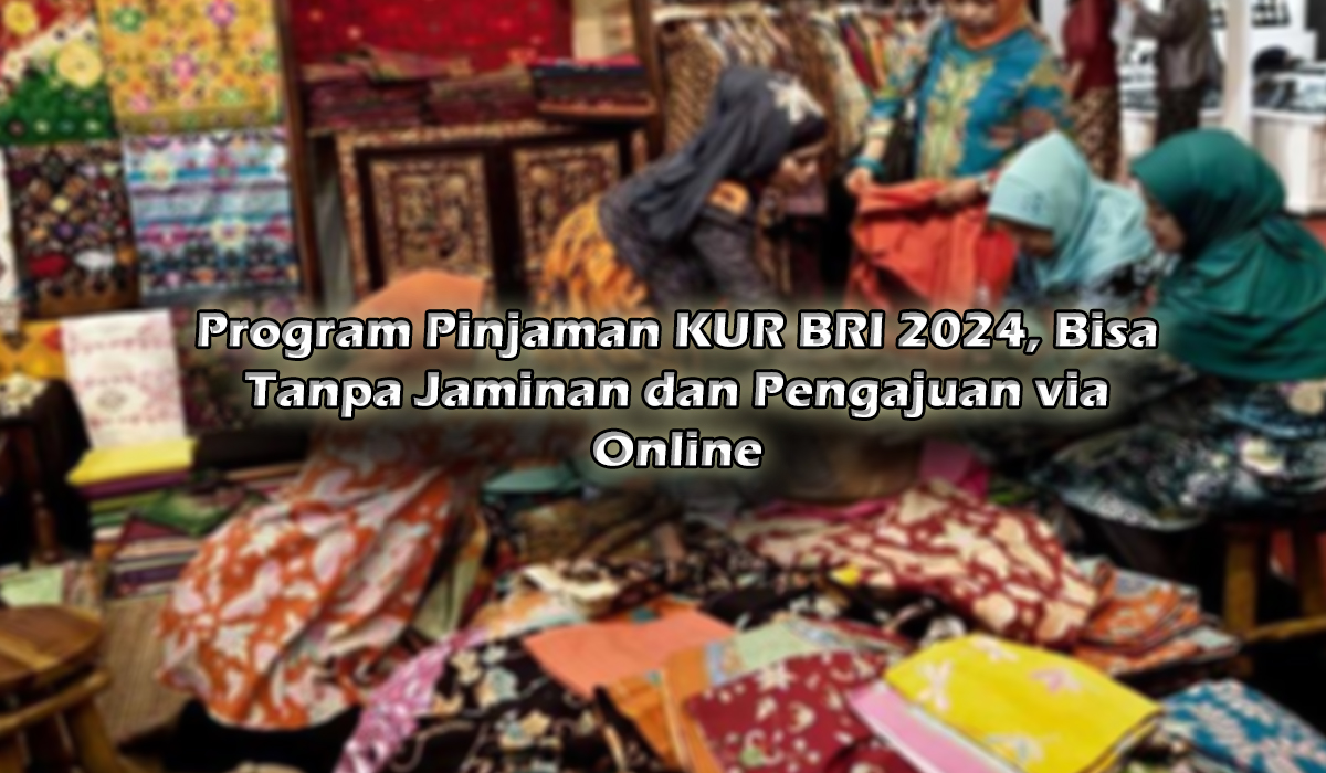 Program Pinjaman KUR BRI 2024, Bisa Tanpa Jaminan dan Pengajuan via Online