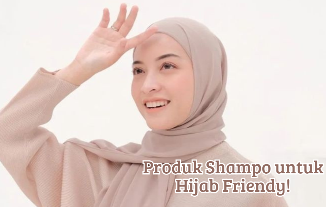 Berhijab Seharian Bikin Rambut Lepek? Don't Worry! Ini 4 Shampo Buat Pengguna Hijab Friendy