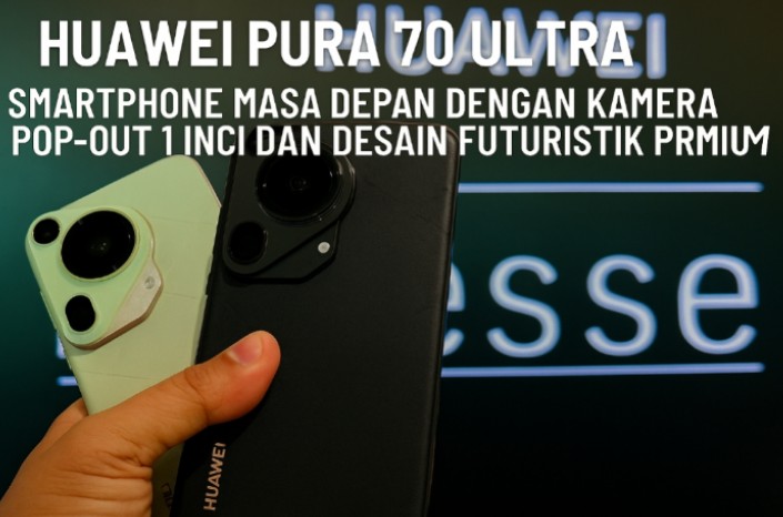 Huawei Pura 70 Ultra: Smartphone Masa Depan, Kamera Pop-Out 1 Inci dan Desain Premium Futuristik