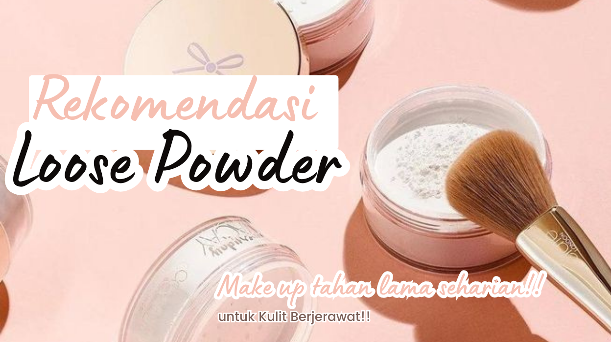 5 Rekomendasi Loose Powder untuk Kulit Berjerawat, Bikin Make Up Awet Seharian!
