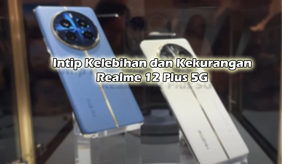 Realme 12 Plus 5G Review: Gahar untuk Gaming, Layar Mulus, Baterai Awet