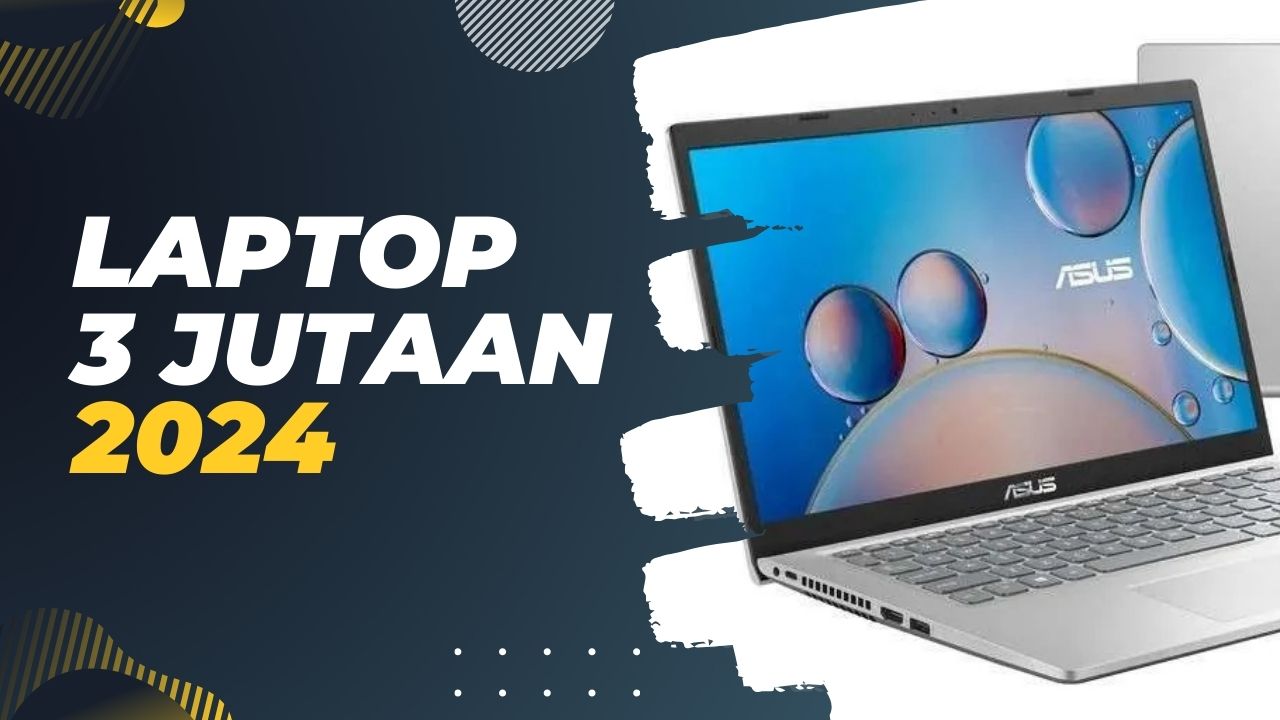 Laptop Rp 3 Jutaan Terbaik 2024, Ngebut dan Hemat, Gak Bikin Kantong Jebol
