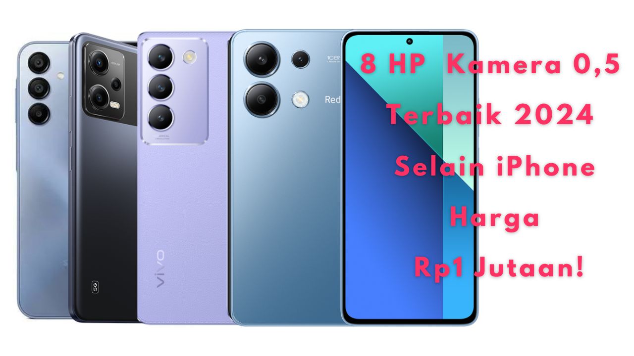 8 HP Kamera 0,5 Terbaik 2024 selain iPhone, Harga Rp1 Jutaan