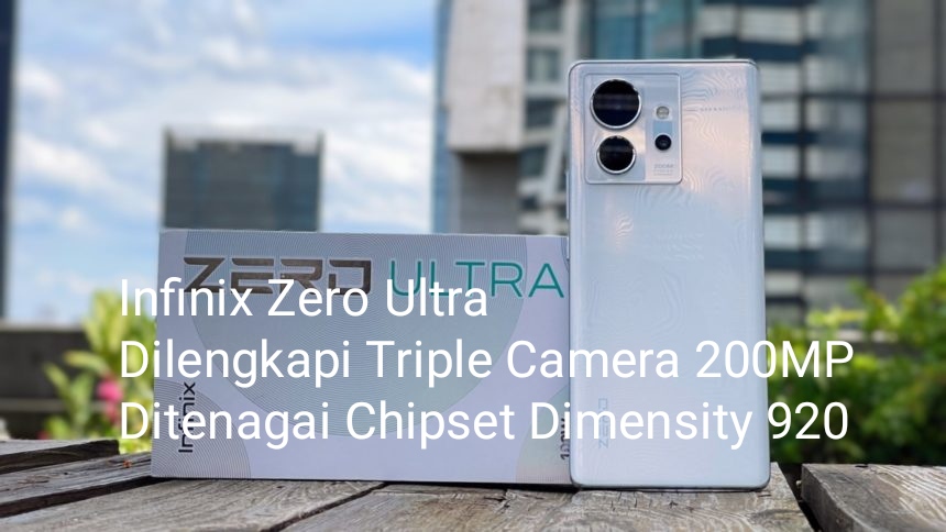 Infinix Zero Ultra Dilengkapi Triple Camera 200MP dan Ditenagai Chipset Dimensity 920