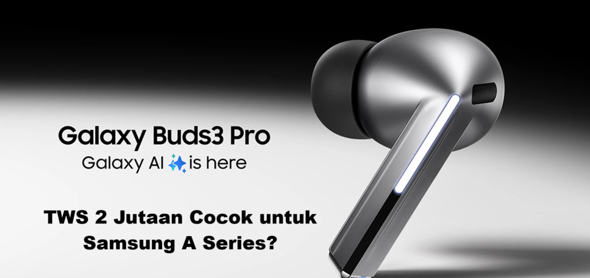 Fitur Unik dan Peningkatan Canggih, Apakah Galaxy Buds3 Pro Cocok Samsung S25, Fold 5 dan Samsung Series A?
