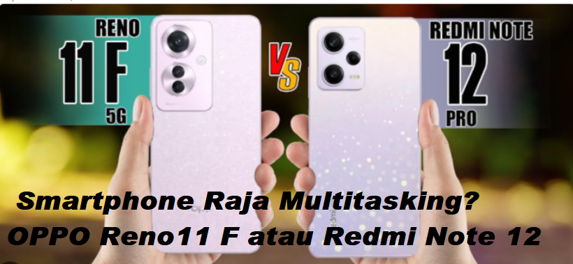 Siapa Raja Multitasking di ERA AI-Driven? Duet Sengit Hp 4 Jutaan, OPPO Reno 11 VS Redmi Note 12 