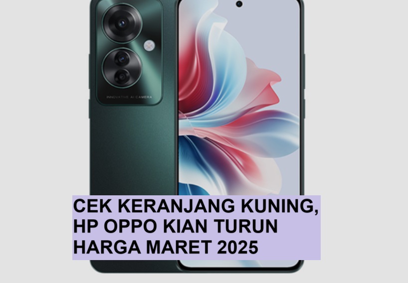 Bukan Cuma OPPO A60, Deretan 5 HP Ini Makin Turun Harga per Maret 2025, Segera Cek Out Keranjang Kuning! 