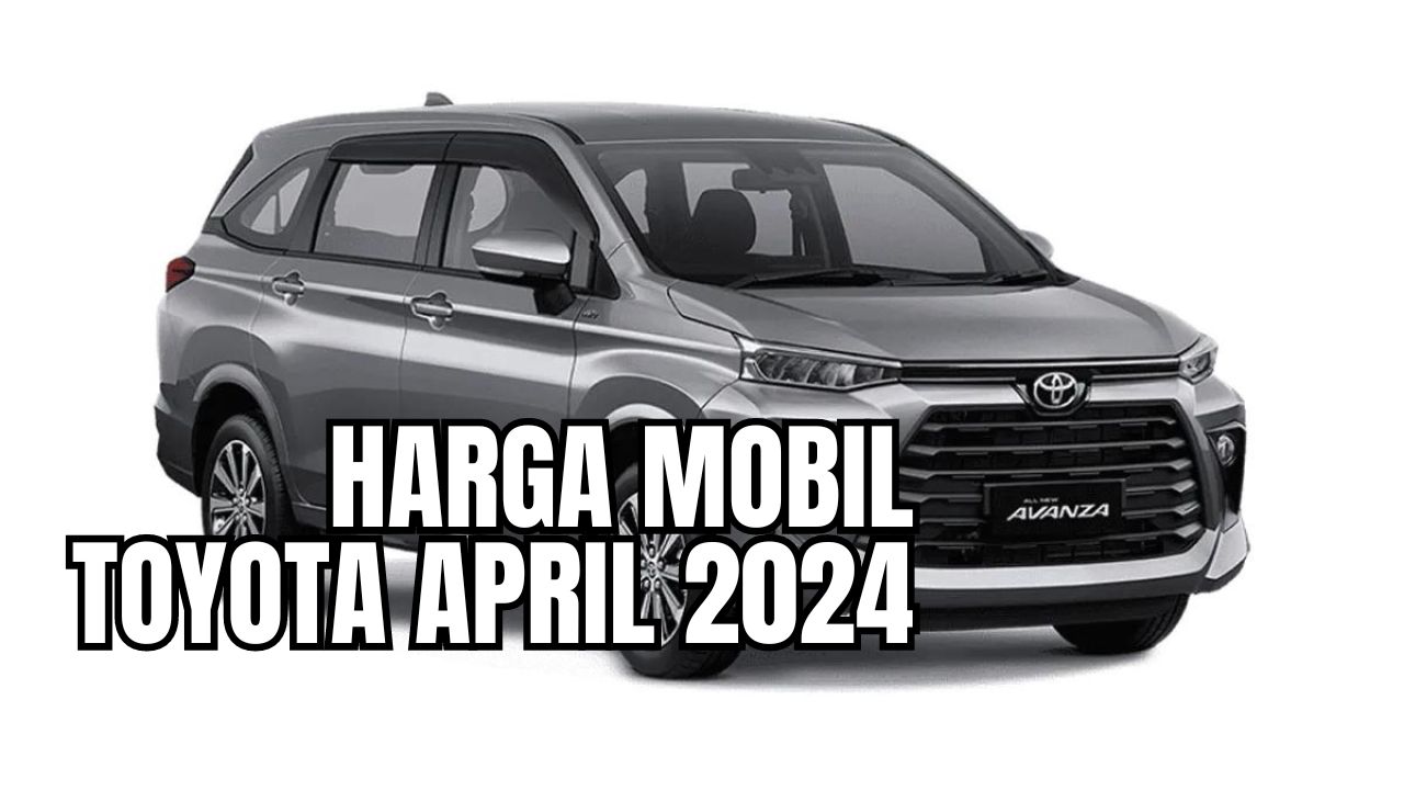 Mau Beli Cash atau Nyicil? Cek Harga Mobil Toyota Terbaru April 2024 Disini, Mumpung Diskon Lebaran