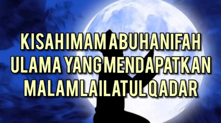 SUBHANALLAH Kisah Imam Abu Hanifah, Salah Satu Ulama yang Mendapatkan Malam Lailatul Qadar