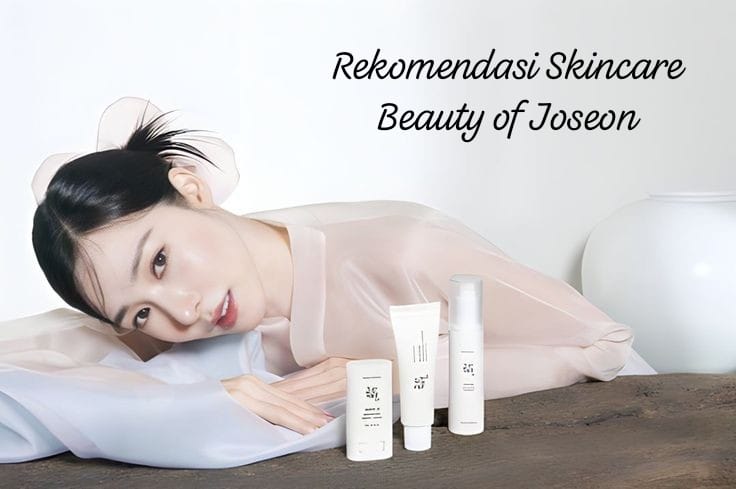 4 Rekomendasi Skincare Beauty of Joseon yang Inovasi Kecantikan Alami Ala Perempuan Korea