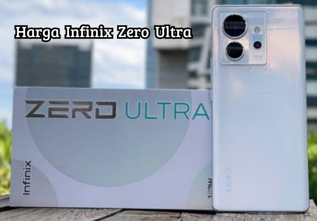 Update Harga Infinix Zero Ultra: Layar Berkualitas dengan Desain Menarik dan Keunggulan Fotografi Mengesankan