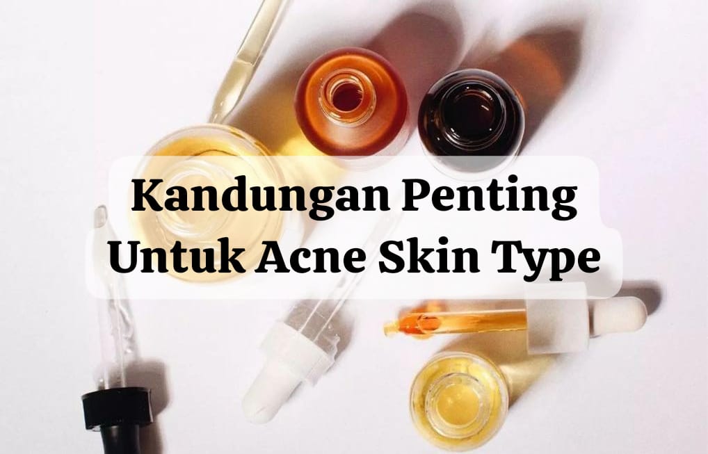 Kandungan Penting untuk Kulit Berjerawat yang Wajib Ada dalam Skincare Si Acne Skin Type! Apa Itu?