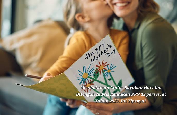 Membuktikan Cinta: Rayakan Hari Ibu Ditengah Imbas Kenaikan PPN 12 Persen Tahun 2025, Ini Tipsnya! 