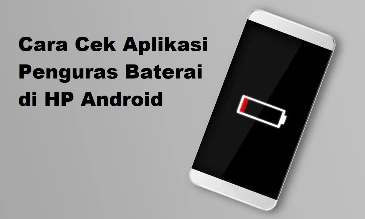 3 Cara Cek Aplikasi Pengguras Baterai di HP Android, agar Perangkat Tahan Lama