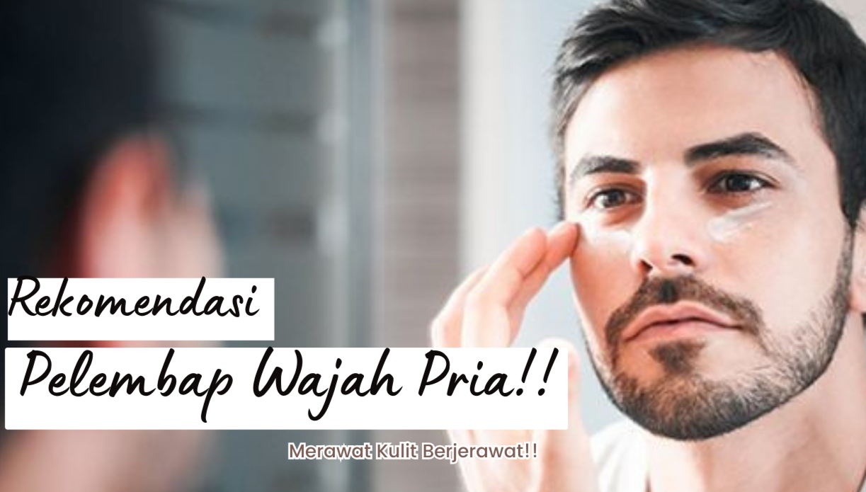 6 Rekomendasi Pelembap Wajah Pria yang Efektif Merawat Kulit Berjerawat Agar Kembali Mulus Bebas Noda