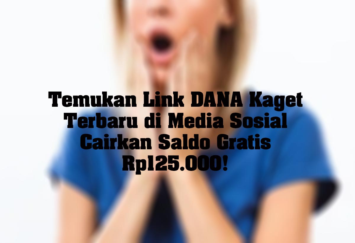 Cairkan Saldo Gratis Rp125.000, Temukan Link DANA Kaget Terbaru di Media Sosial