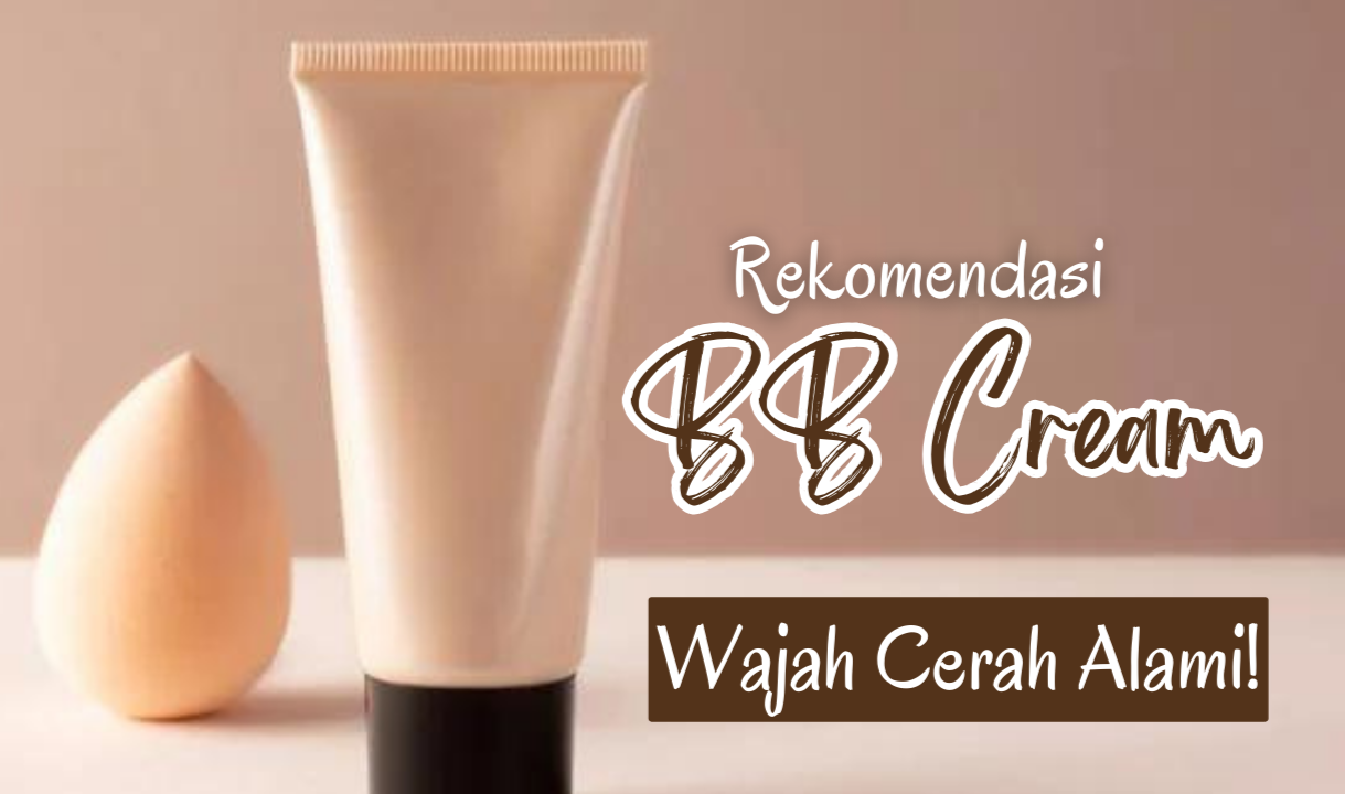 4 Rekomendasi BB Cream Terbaik Bikin Wajah Bersinar Alami, No Dempul!