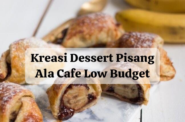 5 Kreasi Dessert Pisang Low Budget Ala Cafe, Kaya Vitamin dan Cocok Untuk Camilan Buka Puasa