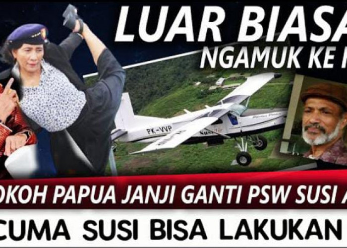 Tak Sia-sia! Luapan Kekesalan Susi Bikin Tokoh Papua Ketar-ketir, Janji Ganti Pesawat yang Dibakar KKB