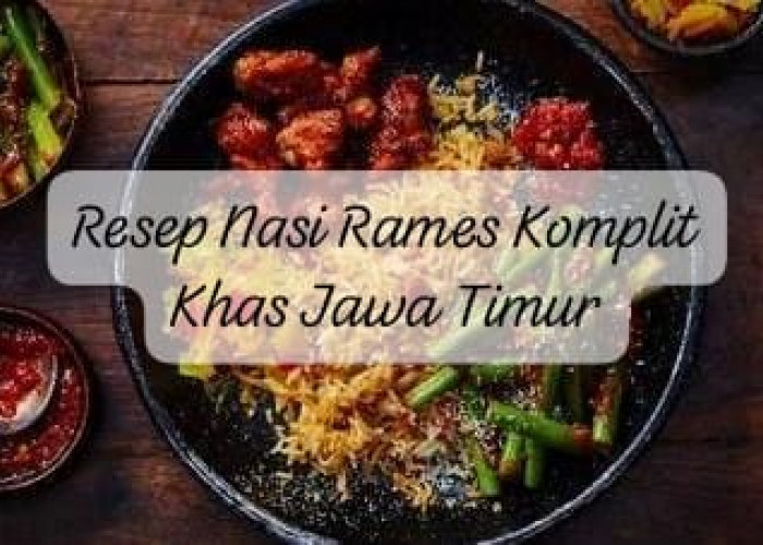 Resep Nasi Rames Komplit Khas Jawa Timur yang Menggugah Selera, Santapan Nikmat untuk Buka Puasa