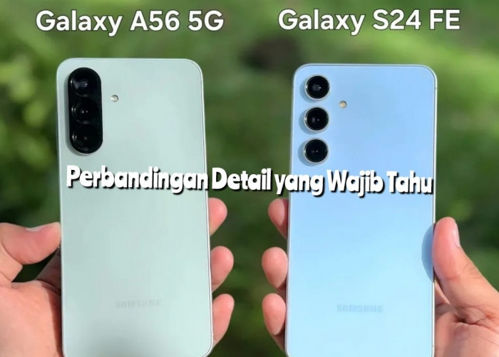 DUEL Samsung Kelas Menengah, Samsung Galaxy A56 v Galaxy S24 FE Mana Lebih Layak Dibeli Tahun Ini