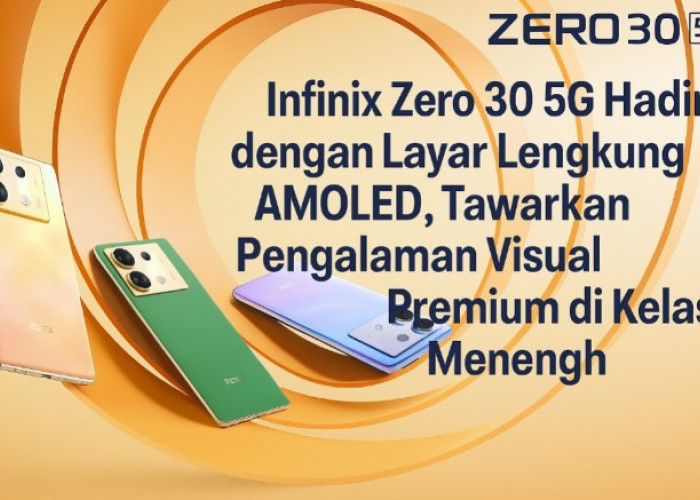 Infinix Zero 30 5G Layar Lengkung AMOLED, Tawarkan Pengalaman Visual Premium di Kelas Menengah