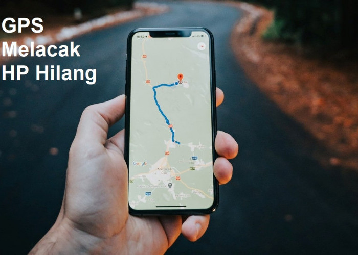 6 Cara Melacak HP yang Hilang Menggunakan GPS, Praktis dan Efektif