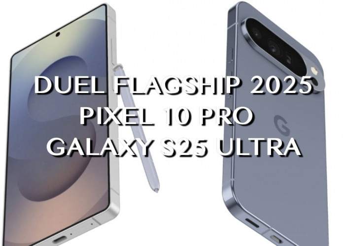 Panduan Lengkap Sebelum Membeli, Kelebihan dan Kekurangan Pixel 10 Pro XL vs Galaxy S25 Ultra
