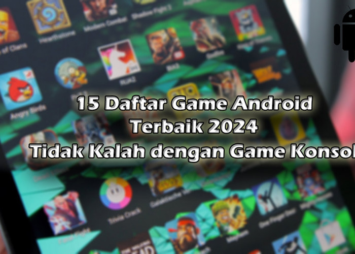 15 Daftar Game Android Terbaik 2024, Tidak Kalah dengan Game Konsol