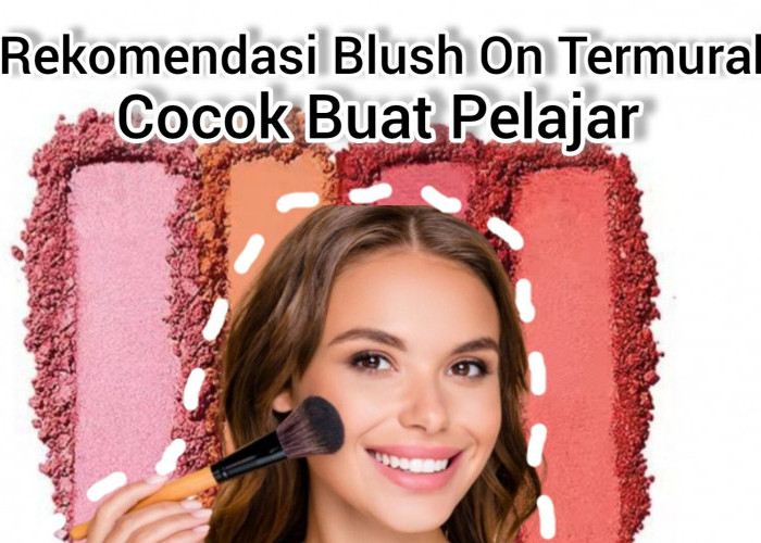 Rekomendasi Blush On Termurah Under 20K, Cocok untuk Kantong Pelajar!