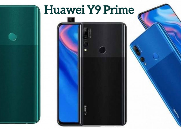 Fitur Unggulan Hp Huawei Y9 Prime: Dirancang dengan Material Premium dan Kamera Pop-up Multifungsi 