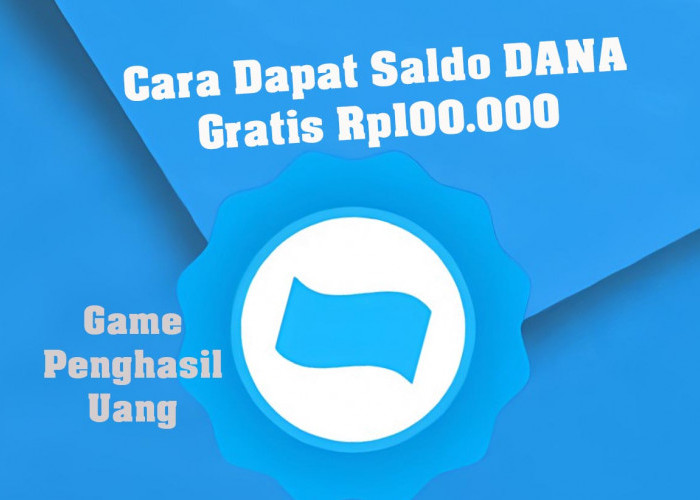 Tipis-Tipis Dulu! Begini Cara Dapat Saldo DANA Gratis Rp100.000 Menggunakan Game Penghasil Uang