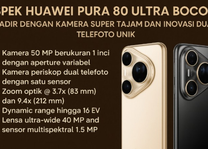 Spek Huawei Pura 80 Ultra Bocor, Hadir dengan Kamera Super Tajam dan Inovasi Dual Telefoto Unik