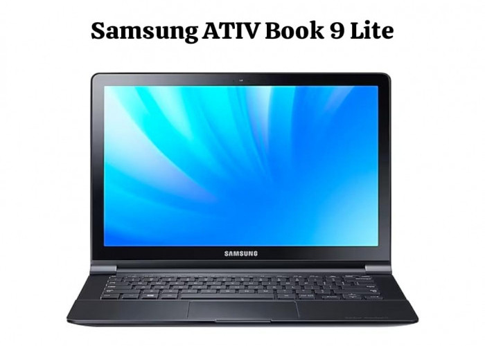 Spesifikasi Samsung ATIV Book 9 Lite Cocok Untuk Pekerjaan Multimedia Ringan, Harganya Sangat Terjangkau