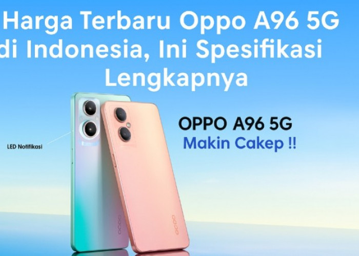 Harga Terbaru Oppo A96 5G di Indonesia, Ini Spesifikasi Lengkapnya